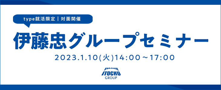 【対面開催｜type就活限定】伊藤忠グループの魅力を知る！「伊藤忠グループセミナー」【選考案内あり◎】