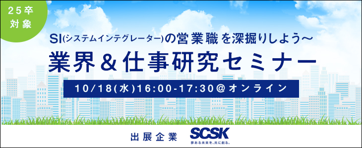 業界＆仕事研究セミナー～SI（システムインテグレーター）の営業職を深掘りしよう～《SCSK》【25卒対象/ウェビナー】