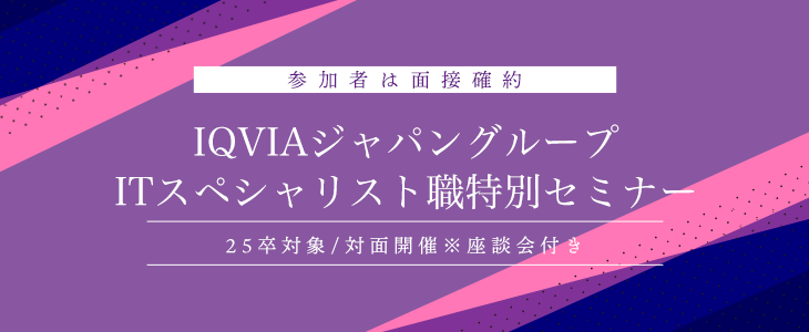 【参加者は面接確約】IQVIAジャパングループ　ITスペシャリスト職特別セミナー※座談会付き(25卒対象/対面)