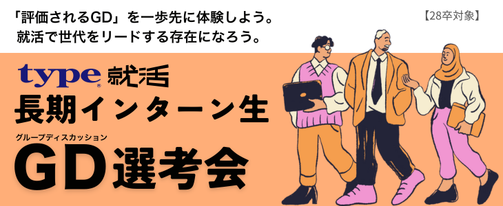 【GD体験×長期インターンシップ選考】type就活長期インターン生 GD選考会【大学2年生・大学4年生(28卒)対象】