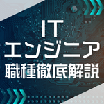 【28卒完全版】IT業界の職種一覧17選！エンジニアの種類・仕事内容・年収・就活対策まで徹底解説