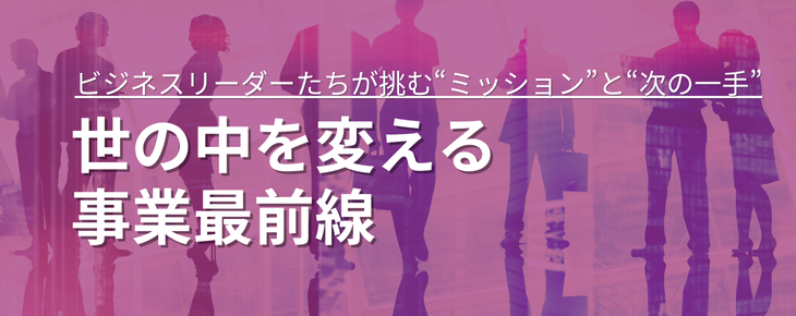 世の中を変える事業最前線