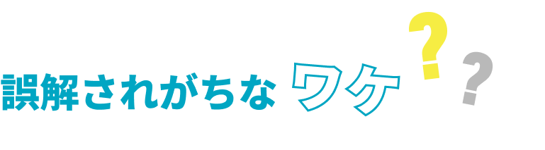 誤解されがちなワケ??